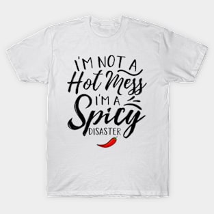 I'm Not A Hot Mess I'm A Spicy Disaster Funny Sarcasm T-Shirt